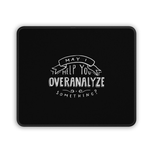May I Help You Overanalyze Something Mouse Pad
