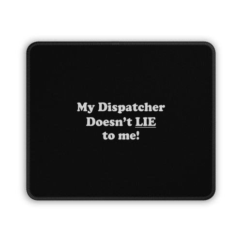 My Dispatcher Doesn Lie To Me Mouse Pad