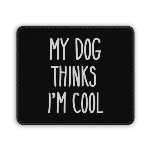 My Dog Thinks Im Cool 1 Mouse Pad