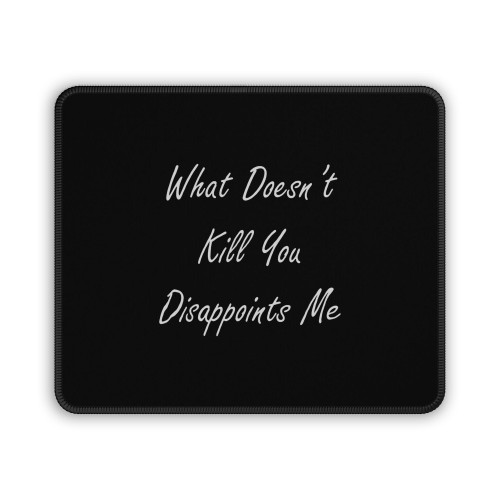 Novelty What Doesn't Kill You Disappoints Me Sassy Rude Mean Joke Mouse Pad