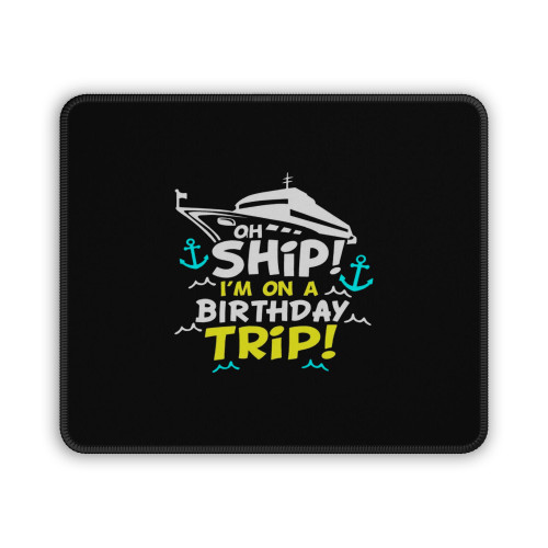 Oh Ship Im On A Birthday Trip Mouse Pad