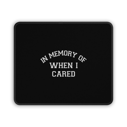 In Memory Of When I Cared Mouse Pad