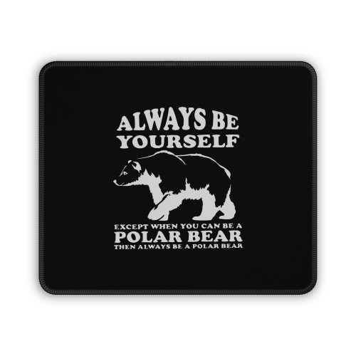 Always Be Yourself Except When You Can Be A Polar Bear Mouse Pad