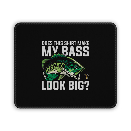 Does This Shirt Make My Bass Look Big Mouse Pad