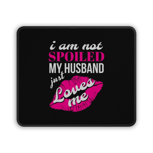 Funny Wife I'm Not Spoiled My Husband Just Loves Me Mouse Pad