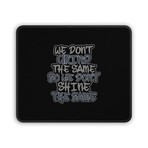 We Do Not Grind The Same So We Do Not Mouse Pad