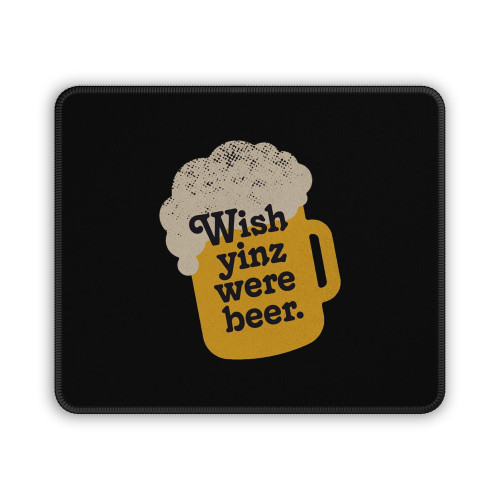 Wish Yinz Were Beer Mouse Pad