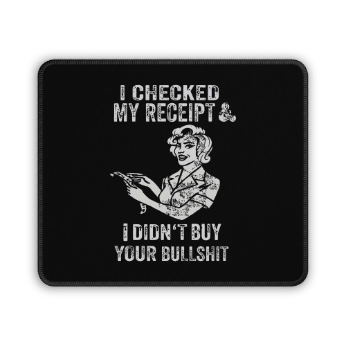 I Checked My Receipt & I Didn't Buy Your Bullsht Mouse Pad