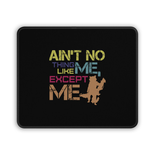 Aint No Thing Like Me Except Me Mouse Pad
