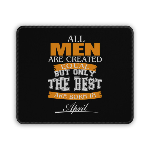 All Men Are Created Equal But Only The Best Are Born In April Mouse Pad