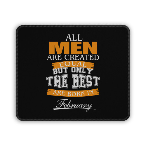 All Men Are Created Equal But Only The Best Are Born In February Mouse Pad