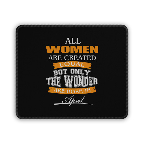 All Women Are Created Equal But Only The Best Are Born In April Mouse Pad
