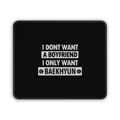 Baekhyun I Dont Want A Boyfriend I Only Want Mouse Pad
