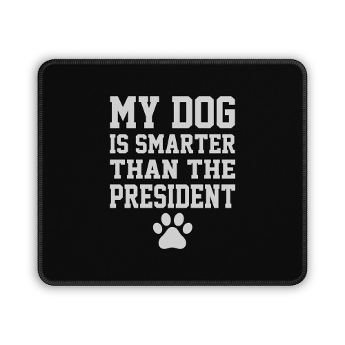 My Dog Is Smarter Than The President Trump  Mouse Pad