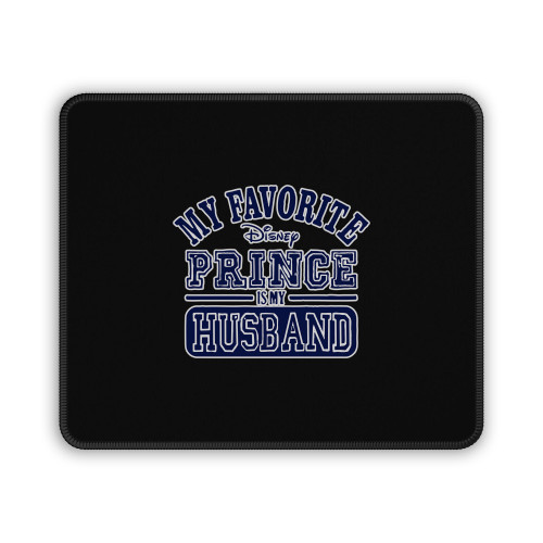 My Favorite Disney Prince Is My Husband Mouse Pad