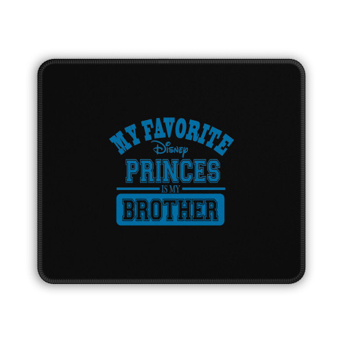 My Favorite Disney Princes Is My Brother Mouse Pad