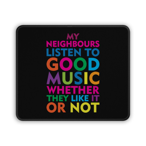 My Neighbours Listen To Good Music Mouse Pad