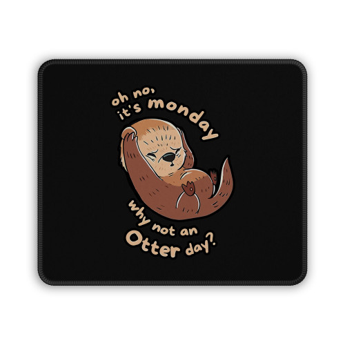 Oh No Its Monday Why Not An Otter Day Mouse Pad