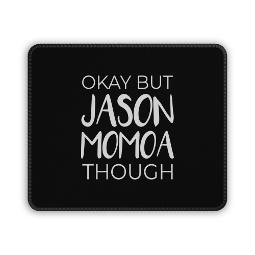 Okay But Jason Momoa Though Mouse Pad