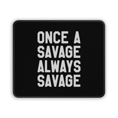 Once A Savage Always Savage Mouse Pad