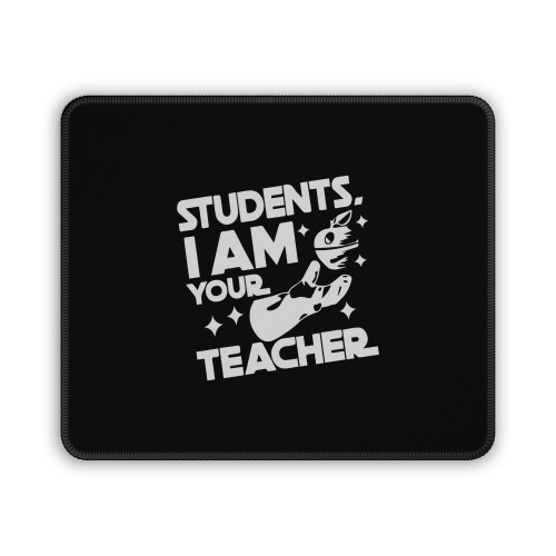 Students I Am Your Teacher Mouse Pad
