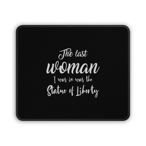 The Last Woman I Was In Was The Statue Of Liberty Mouse Pad
