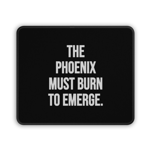 The Phoenix Must Burn To Emerge Mouse Pad The Phoenix Must Burn To Emerge Mouse Pad