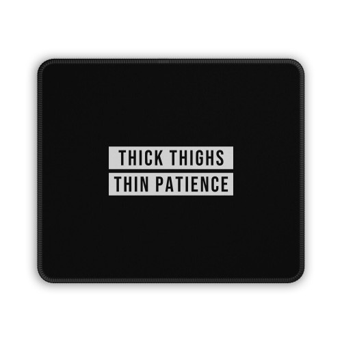 Thick Thighs Thin Patience 22 Mouse Pad