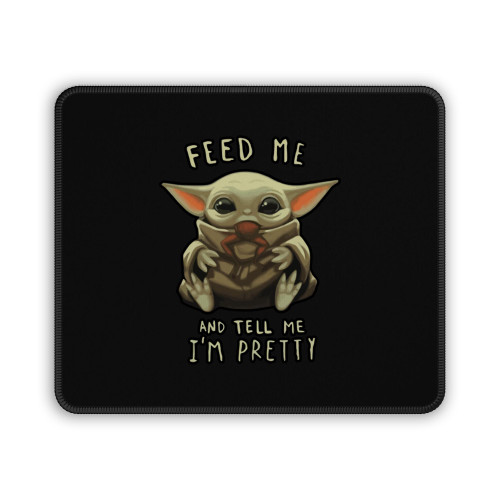 Pretty Baby Yoda Feed Me And Tell Me I Am Pretty Mouse Pad