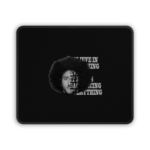 Colin Kaepernick Believe In Something Even If It Means Sacrificing Everything Mouse Pad