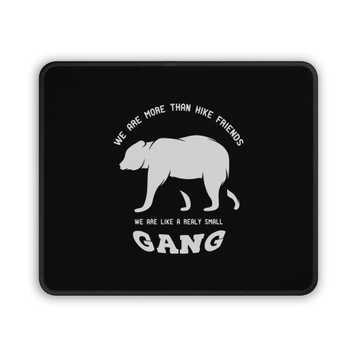 We Are More Than Hike Friends We Are Like A Really Small Gang Mouse Pad