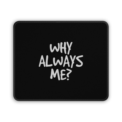 Why Always Me Questioning Mouse Pad