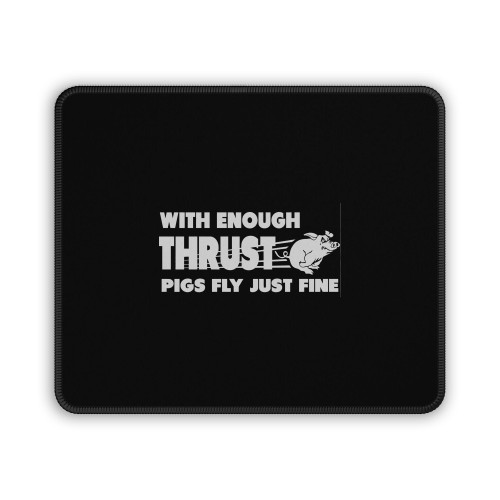 With Enough Thrust Pigs Fly Just Fine Mouse Pad