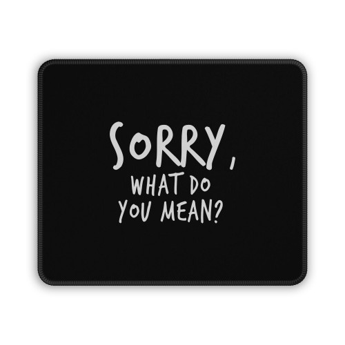 Sorry What Do You Mean Mouse Pad