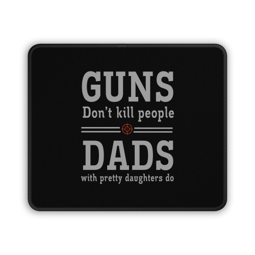 Guns Do Not Kill People Dads With Pretty Daughters Do Mouse Pad