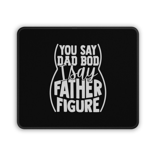 You Say Dad Bod I Say Father Figure Mouse Pad