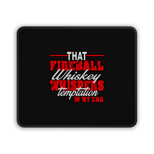 That Fireball Whiskey Whispers Temptation In My Ear Mouse Pad