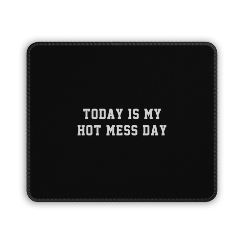 Today Is My Hot Mess Day Mouse Pad