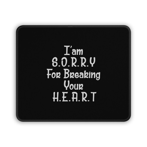 I Am Sorry For Breaking Your Heart Mouse Pad