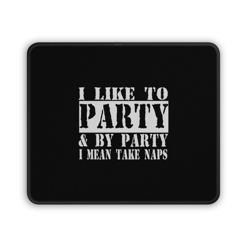 I Like To Party I Mean Take Naps Funny Mouse Pad