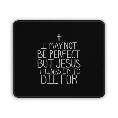 I May Not Be Perfect But Jesus Thinks I'm To Die For Mouse Pad