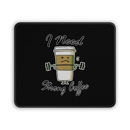 I Need Strong Coffee Mouse Pad