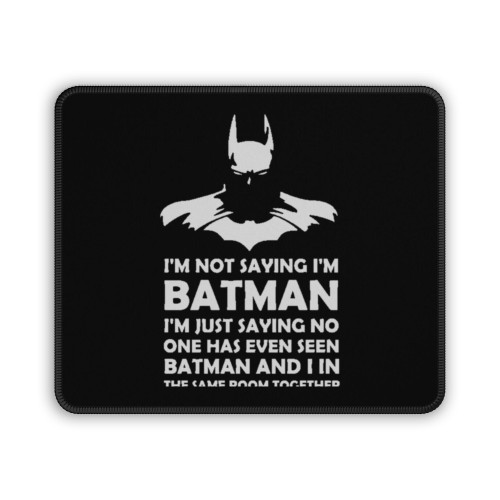I'm Not Saying I'm Batman Mouse Pad