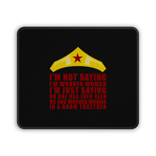 I'm Not Saying I'm Wonder Woman Mouse Pad