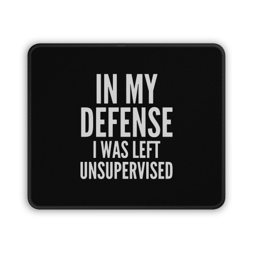 In My Defense I Was Left Unsupervised Mouse Pad