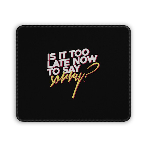Is It Too Late Now To Say Sorry Mouse Pad