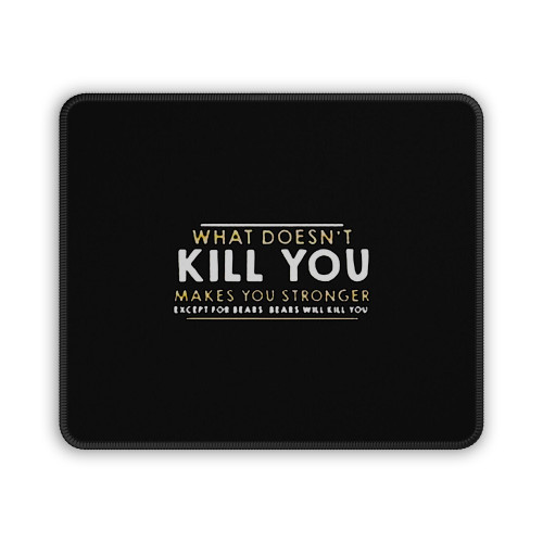 What Doesn't Kill You Makes You Stronger Except For Bears Will Kill You Mouse Pad