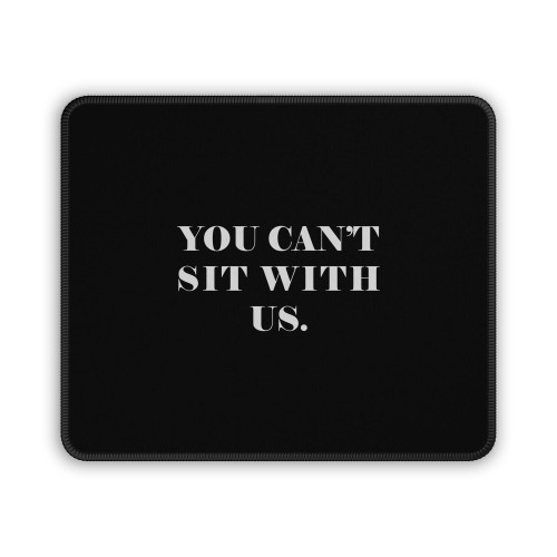 You Cant Sit With Us Mock Mouse Pad