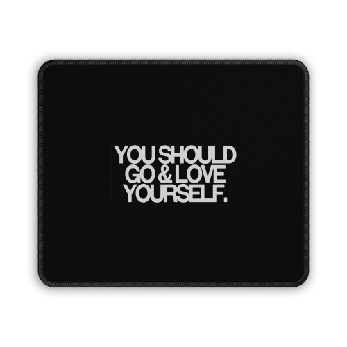 You Should Go And Love Yourself Mouse Pad