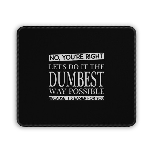 You're Right Funny T Shirt College Party Tee Boyfriend Husband Mouse Pad